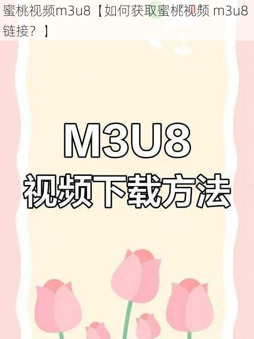 蜜桃视频m3u8【如何获取蜜桃视频 m3u8 链接？】