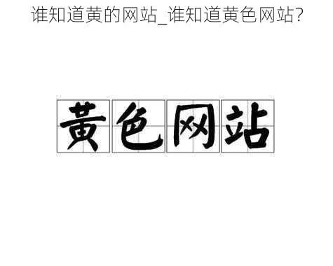 谁知道黄的网站_谁知道黄色网站？