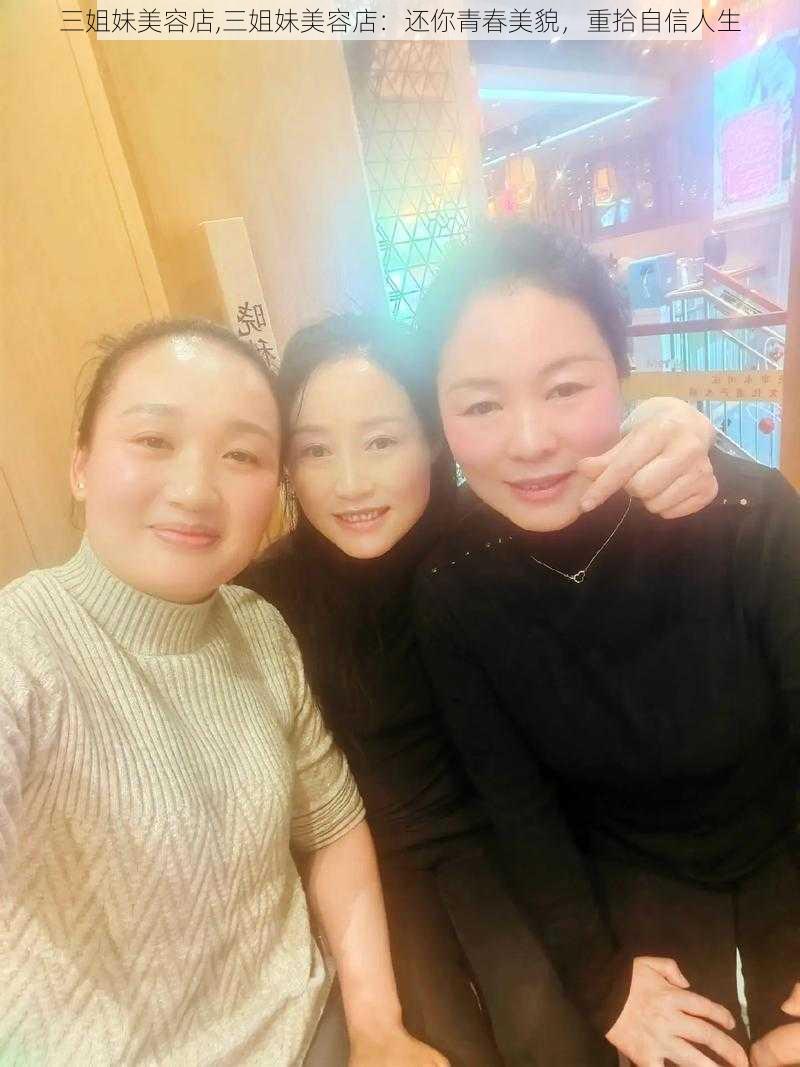 三姐妹美容店,三姐妹美容店：还你青春美貌，重拾自信人生