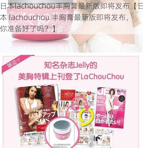 日本lachouchou丰胸膏最新版即将发布【日本 lachouchou 丰胸膏最新版即将发布，你准备好了吗？】