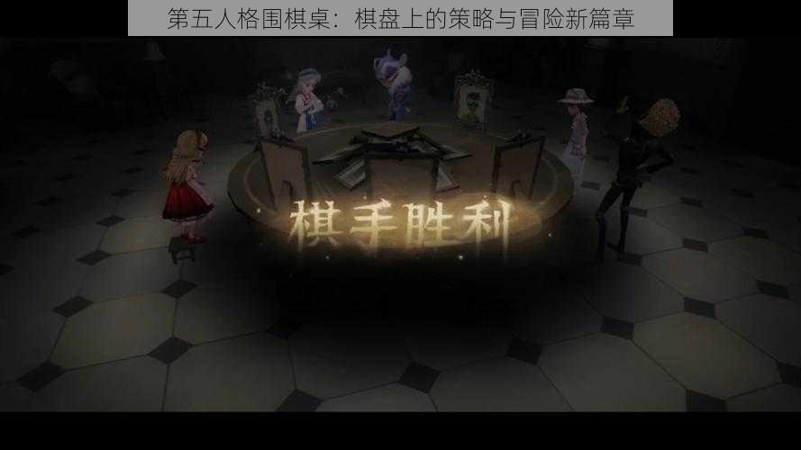 第五人格围棋桌：棋盘上的策略与冒险新篇章